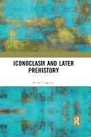 Book Cover for Iconoclasm and Later Prehistory by Henry Chapman