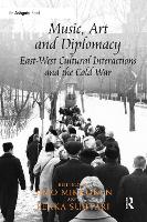 Book Cover for Music, Art and Diplomacy: East-West Cultural Interactions and the Cold War by Simo Mikkonen