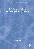 Book Cover for How to Grow a Navy by Geoffrey (Joint Services Command and Staff College and Defence Studies, Kings College London, UK) Till