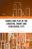 Book Cover for Games and Play in the Creative, Smart and Ecological City by Dale Leorke