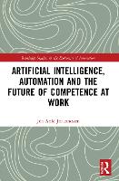 Book Cover for Artificial Intelligence, Automation and the Future of Competence at Work by Jon-Arild Johannessen