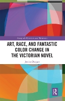 Book Cover for Art, Race, and Fantastic Color Change in the Victorian Novel by Jessica Durgan