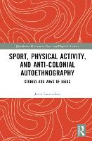 Book Cover for Sport, Physical Activity, and Anti-Colonial Autoethnography by Jason (University of Lethbridge, Canada) Laurendeau