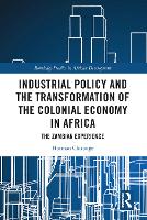 Book Cover for Industrial Policy and the Transformation of the Colonial Economy in Africa by Horman University of Cape Town, South Africa Chitonge