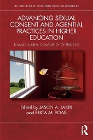 Book Cover for Advancing Sexual Consent and Agential Practices in Higher Education by Jason A San Jose State University, USA Laker, Erica M Boas