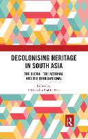 Book Cover for Decolonising Heritage in South Asia by Himanshu Prabha Distant Worlds Programme, Ludwig Maximilian University in Munich, Germany Ray