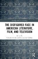 Book Cover for The Disfigured Face in American Literature, Film, and Television by Cornelia University of Innsbruck, Austria Klecker