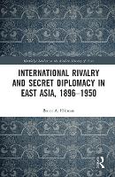 Book Cover for International Rivalry and Secret Diplomacy in East Asia, 1896-1950 by Bruce Elleman