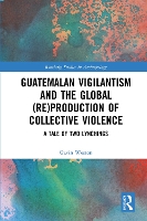 Book Cover for Guatemalan Vigilantism and the Global (Re)Production of Collective Violence by Gavin Weston