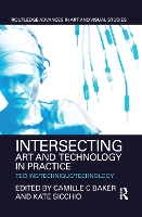 Book Cover for Intersecting Art and Technology in Practice by Camille C Baker