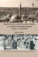 Book Cover for Depicting the Late Ottoman Empire in Turkish Autobiographies by Philipp Wirtz