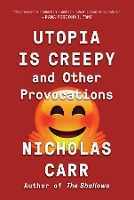 Book Cover for Utopia Is Creepy by Nicholas Carr