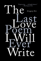 Book Cover for The Last Love Poem I Will Ever Write by Gregory (University of Virginia) Orr