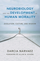 Book Cover for Neurobiology and the Development of Human Morality by Darcia Narvaez, Allan N., Ph.D. (UCLA David Geffen School of Medicine) Schore