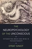 Book Cover for The Neuropsychology of the Unconscious by Efrat Ginot, Allan N., Ph.D. (UCLA David Geffen School of Medicine) Schore