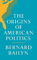 Book Cover for The Origins of American Politics by Bernard Bailyn