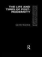 Book Cover for The Life and Times of Post-Modernity by Keith Tester