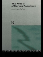 Book Cover for The Politics of Nursing Knowledge by Anne Marie Rafferty