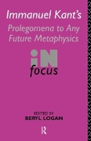 Book Cover for Immanuel Kant's Prolegomena to Any Future Metaphysics in Focus by Beryl Logan