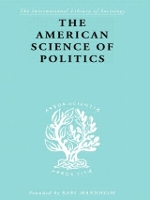 Book Cover for The American Science of Politics by Prof Bernard Crick, Bernard Crick