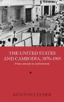 Book Cover for The United States and Cambodia, 1870-1969 by Kenton Clymer