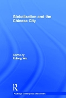 Book Cover for Globalization and the Chinese City by Fulong University of Southampton, UK Wu