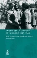 Book Cover for The British Occupation of Indonesia: 1945-1946 by Richard Landsdowne College, UK and Royal Holloway, University of London, UK McMillan