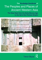 Book Cover for The Routledge Handbook of the Peoples and Places of Ancient Western Asia by Trevor University of Queensland, Australia Bryce