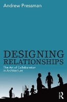 Book Cover for Designing Relationships: The Art of Collaboration in Architecture by Andrew Pressman