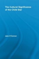 Book Cover for The Cultural Significance of the Child Star by Jane Catherine Birmingham City University, UK OConnor