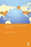 Book Cover for The East Asian Computer Chip War by Mingchin Monique University of Southampton, UK Chu