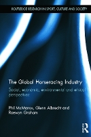 Book Cover for The Global Horseracing Industry by Phil The University of Sydney, Australia University of Sydney, Australia McManus, Glenn Albrecht, Raewyn The Univers Graham