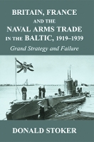 Book Cover for Britain, France and the Naval Arms Trade in the Baltic, 1919 -1939 by Donald Stoker