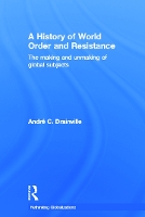 Book Cover for A History of World Order and Resistance by Andre C Laval University, Canada Drainville