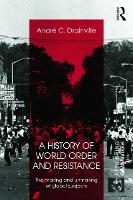 Book Cover for A History of World Order and Resistance by Andre C. (Laval University, Canada) Drainville