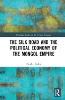 Book Cover for The Silk Road and the Political Economy of the Mongol Empire by Prajakti Kalra