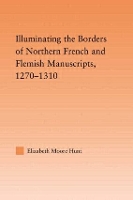 Book Cover for Illuminating the Border of French and Flemish Manuscripts, 1270-1310 by Lisa Moore (University of Wyoming, USA) Hunt