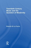 Book Cover for Twentieth Century Music and the Question of Modernity by Eduardo de la Fuente