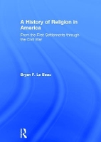 Book Cover for A History of Religion in America by Bryan (University of Saint Mary, Kansas, USA) Le Beau