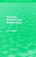 Book Cover for Towards International Government (Routledge Revivals) by J.A. Hobson