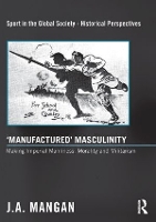 Book Cover for ‘Manufactured’ Masculinity by J. A. (University of Strathclyde, UK) Mangan