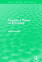 Book Cover for Towards a Theory of Schooling (Routledge Revivals) by David Hamilton