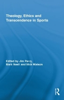 Book Cover for Theology, Ethics and Transcendence in Sports by Jim University of Leeds, UK The University of Leeds, United Kingdom University of Leeds, UK Parry