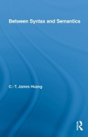Book Cover for Between Syntax and Semantics by CT James Huang