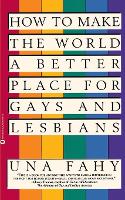 Book Cover for How to Make the World a Better Place for Gays and Lesbians by Una Fahy