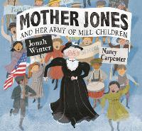 Book Cover for Mother Jones and Her Army of Mill Children by Jonah Winter