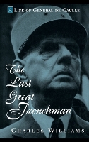 Book Cover for The Last Great Frenchman – A Life of General De Gaulle by C Williams