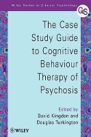 Book Cover for The Case Study Guide to Cognitive Behaviour Therapy of Psychosis by David (University of Southampton, Royal South Hants Hospital, Southampton, UK) Kingdon