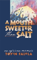 Book Cover for A Mouth Sweeter Than Salt by Toyin Falola