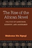 Book Cover for The Rise of the African Novel by Mukoma Wa Ngugi